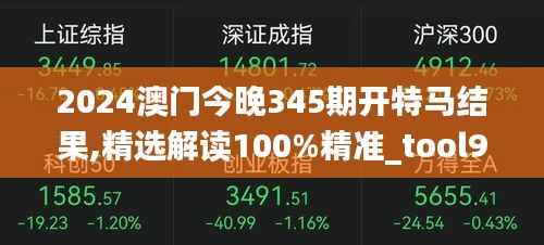 2024澳门今晚345期开特马结果,精选解读100%精准_tool9.875