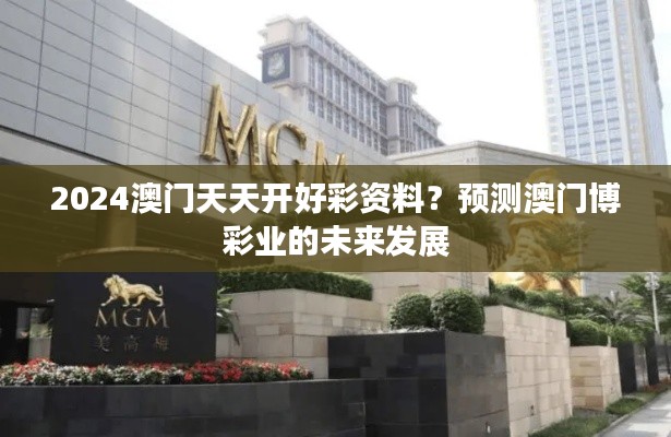 2024澳门天天开好彩资料？预测澳门博彩业的未来发展